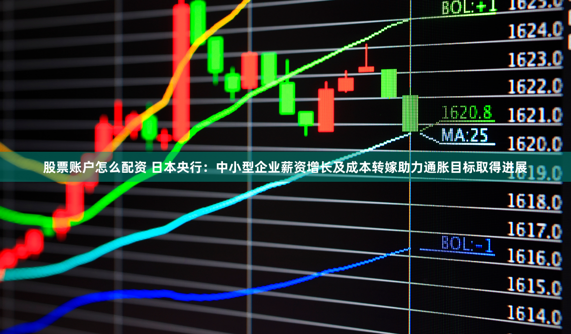股票账户怎么配资 日本央行：中小型企业薪资增长及成本转嫁助力通胀目标取得进展