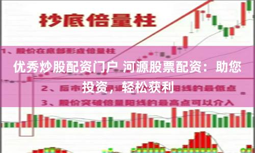 优秀炒股配资门户 河源股票配资：助您投资，轻松获利