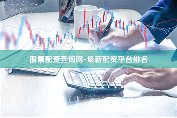 股票配资查询网-最新配资平台排名