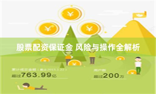 股票配资保证金 风险与操作全解析