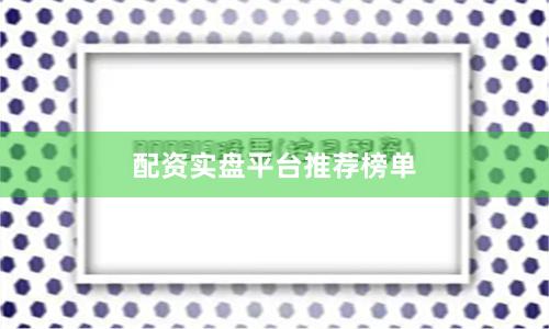 配资实盘平台推荐榜单