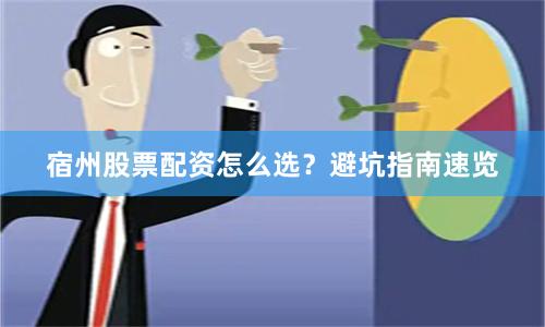 宿州股票配资怎么选？避坑指南速览