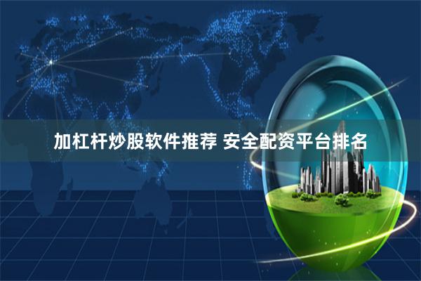 加杠杆炒股软件推荐 安全配资平台排名